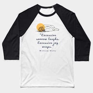 Copy of William Blake quote: “Excessive sorrow laughs. Excessive joy weeps.” Baseball T-Shirt
